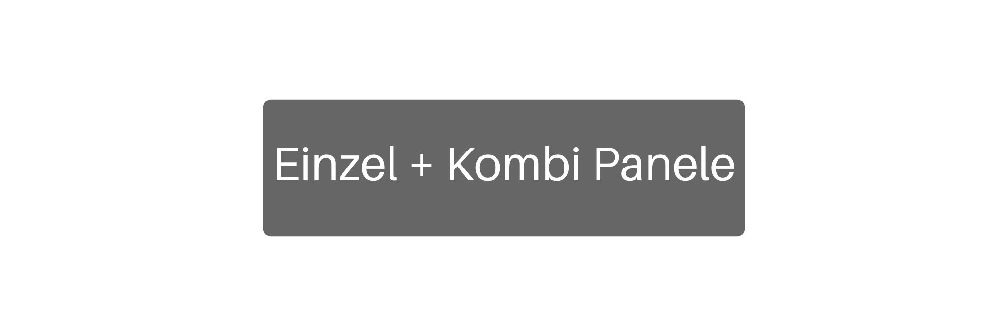 Einzel + Kombi Panele