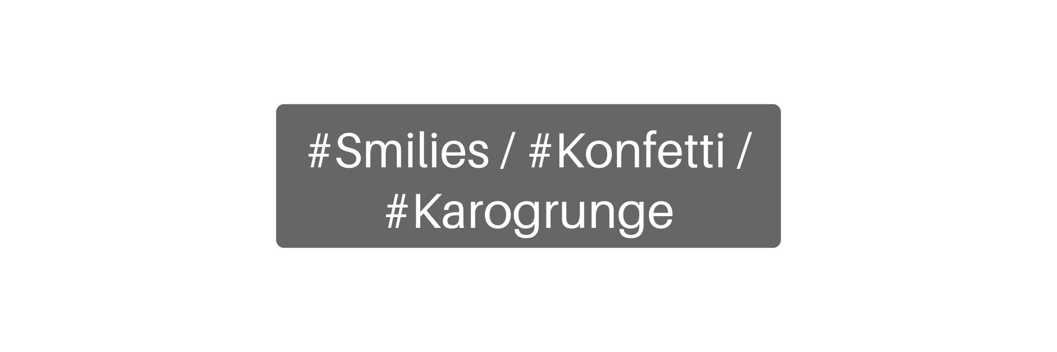 #Smilies / #Konfetti / #Karogrunge