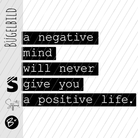 Bügelbild -  "a negative mind will never give you a positive life"